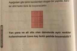 PKOB VIDEO DERS KİTABI
Aşağıdaki gibi birim karelerden oluşan bir yapıda, kare-
ler dört farklı renk ile boyanacaktır.
Yan yana ve alt alta olan dairelerde aynı renkler
kullanılmamak üzere kaç farklı şekilde boyanabilir?