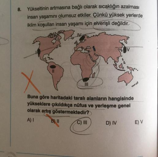 8. Yükseltinin artmasına bağlı olarak sıcaklığın azalması
insan yaşamını olumsuz etkiler. Çünkü yüksek yerlerde
iklim koşulları insan yaşamı için elverişli değildir..
III
Buna göre haritadaki taralı alanların hangisinde
yükseklere çıkıldıkça nüfus ve yerle