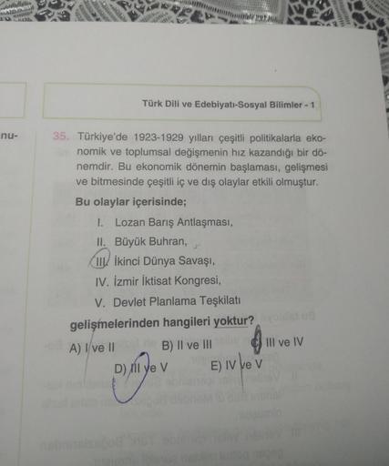 wit
ECUE
MIUM
Rutin
11821)
Türk Dili ve Edebiyatı-Sosyal Bilimler - 1
nu-
35. Türkiye'de 1923-1929 yılları çeşitli politikalarla eko-
nomik ve toplumsal değişmenin hız kazandığı bir dö-
nemdir. Bu ekonomik dönemin başlaması, gelişmesi
ve bitmesinde çeşitli