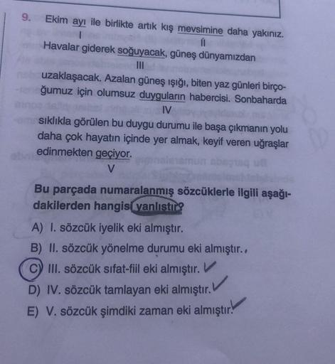 9. Ekim ayı ile birlikte artık kış mevsimine daha yakınız.
Havalar giderek soğuyacak, güneş dünyamızdan
III
uzaklaşacak. Azalan güneş ışığı, biten yaz günleri birço-
ğumuz için olumsuz duyguların habercisi. Sonbaharda
IV
sıklıkla görülen bu duygu durumu il