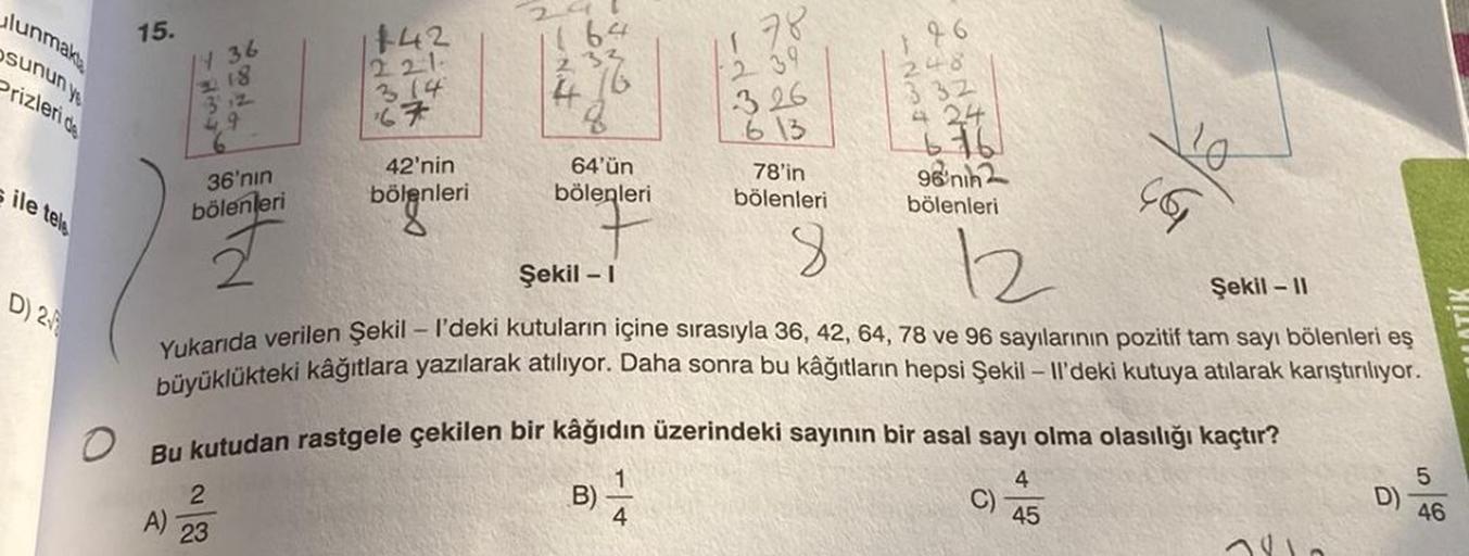 15.
lunmak
osununyo
prizleri
+42
164
36
78
239
186
248
2.2.1
3 14
67
326
332
44
6 13
78'in
bölenleri
42'nin
bölenleri
676
96'nin
bölenleri
64'ün
bölenleri
iletele
no
GG
36'nın
bölenleri
Şekil - 1
D) 21
Şekil - 11
8 12
Yukarıda verilen Şekil - I'deki kutula