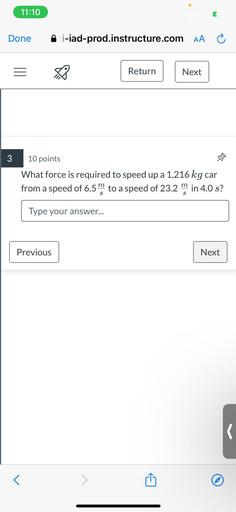 What force is required to speed up a 1,216 kg car from a speed of 6.5 m/s to a speed of 23.2 m/s in 4.0s?