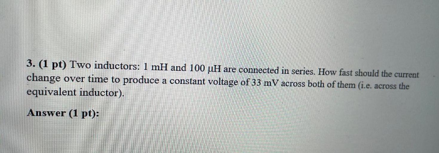 Two inductors: 1 mH and 100 μH are connected in series. How fast should the current change over time to produce a constant voltage of 33 mV across both of them (i.e. across the equivalent inductor).