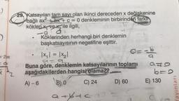 29. Katsayıları tam sayı olan ikinci dereceden x değiskenine
x
bağlı ax2 + bx + c = 0 denkleminin birbirinden farkın
kökleri x, vex, ile ilgili,
a
Köklerinden herhangi biri denklemin
başkatsayısının negatifine eşittir.
0
lo
b
29
1X,= X2
a='a
O Buna göre, denklemin katsayılarının
toplamı
aşağıdakilerden hangisi olamaz?
A) - 6
B) O
C) 24 D) 60
azo
b=0
2
E) 130
Yayınları
atytca