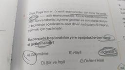 I.
Olhin
Icat
Ziya Paşa'nın en önemli eserlerinden biri hiciv tarzında
adlı manzumesidir. Once kaside biçiminde
olan sonra tahmis biçimine getirilen ve son olarak düzya-
zi biçiminde açıklanan bu eser devrin sadrazamı Ali Paşa'yı,
yazdığı
AL
e
yermek için yazılmıştır.
Bu parçada boş bırakılan yere aşağıdakilerden hangi-
si getirilmelidir?
B) Rüya
C) Harâbât
A) Zafernâme
D) Şiir ve inşa
E) Defter-i Amal
165
