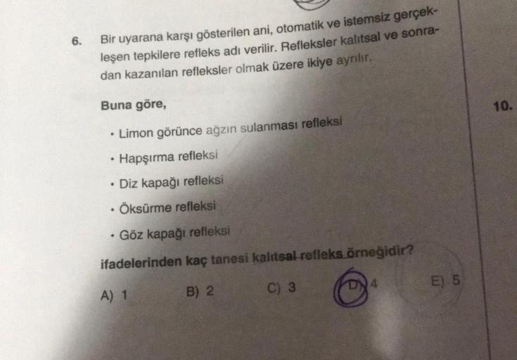 6.
Bir uyarana karşı gösterilen ani, otomatik ve istemsiz gerçek-
leşen tepkilere refleks adı verilir. Refleksler kalıtsal ve sonra-
dan kazanılan refleksler olmak üzere ikiye ayrılır.
Buna göre,
10.
.
Limon görünce ağzın sulanması refleksi
• Hapşırma refl