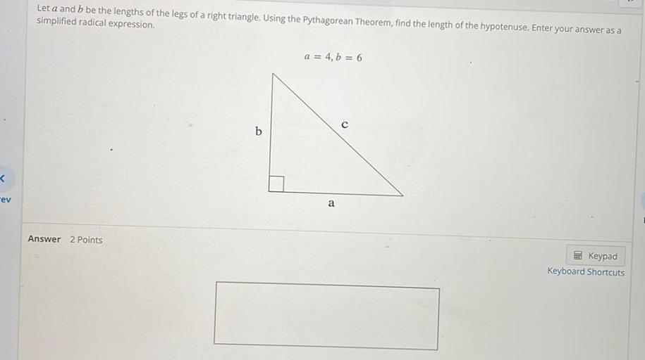 Let a and b be the lengths of the legs of a right triangle. Using the Pythagorean Theorem, find the length of the hypotenuse. Enter your answer as a simplified radical expression.
a = 4, b = 6