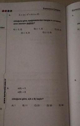 Kartezyen Çarpım
Kartezy
A = {x | x <9, xe Z}
7.
olduğuna göre, aşağıdakilerden hangisi AXA küme-
sinin elemanı değildir?
old
arden
C) (0,2)
A)
A) (-2,2)
D) (-3,3)
B) (-1,2)
E) (-2,0)
8.
5.
www.kartezyan.com.tr
s(A) = 5
s(B) = 6
olduğuna göre, s(AXB) kaçtır?
A) 1
B) 11
C) 21
D) 30
E) 36
3)
