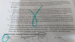 20 Makale belirli bir konuda, bir görüşü, bir düşünceyi savunmak ve kanıtlamak için yazılan yazı türüne
denit. Gazete, dergi ve internette yayımlanır. Ayrıca herhangi gerçeği açıklığa kavuşturmak, bir
konuda görüş ve tezler ortaya koymak ve bir hipotezi savunmak gibi amaçları vardır.
Buna göre
Tarçın, antioksidan içeriği en yüksek olan baharat türlerinden bir tanesidir. En güçlü antiok-
sidanlar arasında yer alan flavonoidler, polifenol ve fenolik asit tarçında bol miktarda yer alır.
B4 bileşenler vücutta serbest radikallerin oluşumunu önleyerek hücreleri bazı hasarlara karşı
Horur. Bu sayede hemen hemen tüm kanser türlerine karşı önemli bir koruma sağlar.
II. Amerikan Havacılık ve Uzay Dairesi (NASA) 2019 yılının, gezegenimizin en sicak ikinci yılı
olarak kaydedildiğini duyurdu. Daha önce Pasifik Okyanusu'nda deniz yüzeyi sıcaklığının yük-
selmesiyle oluşan "El Nino" hava olaylarının yaşandığı 2016, en sıcak yıl olarak belirlenmişti.
Dunya Meteoroloji Örgütünün yayımladığı açıklamaya göreyse geçtiğimiz 10 yıl, dünya tarihin-
deki en sicak 10 yıl olarak belirlendi.
III. Hiçbir mutluluk, işini severek yapan bir adamın gönül huzuruna erişemez. Bertrand Russell,
"Sanat Yolu" adlı kitabında, insana mutluluk veren şeyler arasında sayar işi. Adi ne olursa olsun,
duvar ustalığı, baca temizliği, sunuculuk yahut yazarlık... O işin yararına, ciddiyetine inanıyorsa
insan, göz alıcı nice meslekler ve işler aklının ucundan bile geçmez, aldırmaz onlara.
metinlerinden hangileri makale türünden alınmıştır?
A) Yalniz I.
B) Yalnız II.
C) I ve II.
D) I ve Hl.