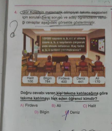 4. Gür Koleilnin matematik olimpiyat takımı seçmeleri
için sorulan baraj sorusu ve aday ogrencilerin verdi-
ği cevaplar aşağıdaki görselde gösterilmiştir.
2
100000 sayesini a, b, cez olmak
üzere a, b, c saytlarını çarparak
elde etmek istivoruz. Kaç farklı