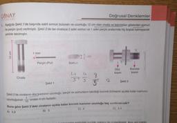GÜNAY
Doğrusal Denklemler
YAYINLARI
1. Aşağıda Şekil 1'de başında sabit somun bulunan ve uzunluğu 12 cm olan civata ve kalınlıkları gösterilen somun
ile perçin (pul) verilmiştir. Şekil 2'de ise civataya 2 adet somun ve 1 adet perçin aralarında hiç boşluk kalmayacak
şekilde takılmıştır.
1 mm
I am
cm
Perçin (Pul)
Somun
Düz
kisim
Kivrimli
kisim
Civata
u 8
3+3
5
12
Şekil 2
Şekil 1
Şekil 2'de civatanın düz kisminin uzunluğu, perçin ve somunların takıldığı kıvrımlı bölmenin açıkta kalan kısmının
uzunluğunun
1 'undan 4 cm fazladır.
10
Buna göre Şekil 2'deki civatanın açıkta kalan kıvrımlı kısmının uzunluğu kaç santimetredir?
A) 5,8
B) 5
C) 4
D), 2,4
noktalar ile gösterilmistir. Ayni yol üzerin-
