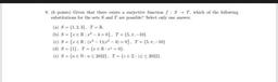 Given that there exists a surjective function f : S -> T, which of the following substitutions for the sets S and T are possible? Select only one answer.
(a) S = {1,2,3}. T= R.
(b) S = {x ∈ R : x² - 4 = 0}, T = {5, π, -10}
(C) S = {x ∈ R : (x² - 1)(x