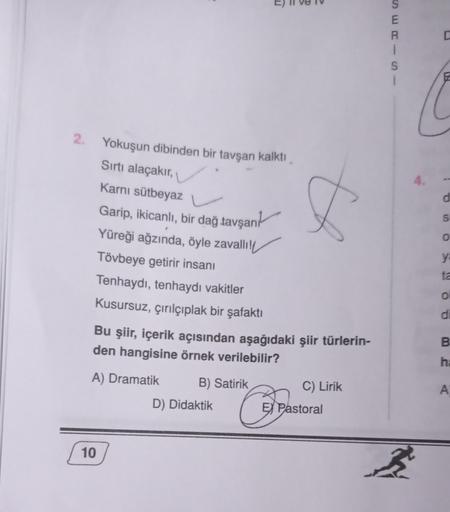 E
mo
C
i
S
4.
d
2. Yokuşun dibinden bir tavşan kalktı,
Sırtı alaçakır,
Karnı sütbeyaz
Garip, ikicanlı, bir dağ tavşan
Yüreği ağzında, öyle zavalli!
Tövbeye getirir insanı
Tenhaydı, tenhaydı vakitler
Kusursuz, çırılçıplak bir şafaktı
a
S
0
y
ta
0
d
Bu şiir,