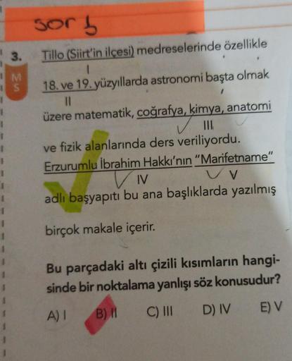 sorb
3.
Tillo (Siirt'in ilçesi) medreselerinde özellikle
IM M
1S
oğrafya
v
18. ve 19. yüzyıllarda astronomi başta olmak
11
üzere matematik, coğrafya, kimya, anatomi
III
ve fizik alanlarında ders veriliyordu.
Erzurumlu İbrahim Hakkı'nın "Marifetname"
IV
adl