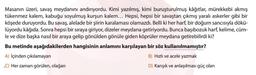 Masanın üzeri, savaş meydanını andırıyordu. Kimi yazılmış, kimi buruşturulmuş kâğıtlar, mürekkebi akmış
tükenmez kalem, kabuğu soyulmuş kurşun kalem... Hepsi, hepsi bir savaştan çıkmış yaralı askerler gibi bir
köşede duruyordu. Bu savaş, alelade bir şiirin karalaması olamazdı. Belli ki her harf, bir doğum sancısıyla dökü-
lüyordu kâğıda. Sonra hepsi bir sıraya giriyor, dizeler meydana getiriyordu. Bunca başıbozuk harf, kelime, cüm-
le ve dize başka nasıl bir araya gelip gönülden gönüle giden köprüler meydana getirebilirdi ki?
Bu metinde aşağıdakilerden hangisinin anlamını karşılayan bir söz kullanılmamıştır?
A) İçinden çıkılamayan
B) Hızlı ve acele yazmak
C) Her zaman görülen, olağan
D) Karışık ve anlaşılması güç olan