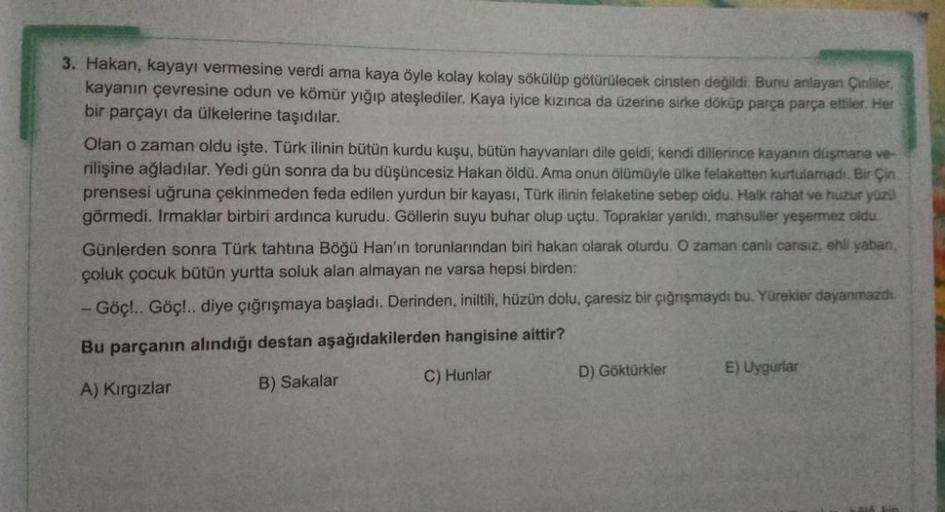 3. Hakan, kayayı vermesine verdi ama kaya öyle kolay kolay sökülüp götürülecek cinsten değildi. Bunu anlayan Çinliler,
kayanın çevresine odun ve kömür yığıp ateşlediler. Kaya iyice kızınca da üzerine sirke döküp parça parça ettiler. Her
bir parçayı da ülke