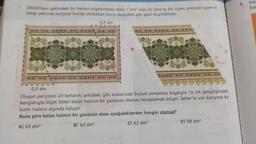 5.
Kal
kar
Dikdörtgen şeklindeki bir halının köşelerinden alanı 1 dm' olan iki tane es dik üçgen şeklinde üçgensel
bölge şeklinde parçalar kesilip atıldıktan sonra aşağıdaki gibi şekil oluşmaktadır.
0,5 dm
0,5 dm
Oluşan parçanın alt kenarını şekildeki gibi aralarında boşluk olmaması kaydıyla 16 cm genişliğindeki
karışlarıyla ölçen Seher kalan halının bir yüzünün alanını hesaplamak istiyor. Seher'in son karışının bir
kısmı halının dışında kalıyor.
Buna göre kalan halının bir yüzünün alanı aşağıdakilerden hangisi olamaz?
D) 58 dm?
C) 62 dm2
B) 63 dm?
A) 65 dm2
