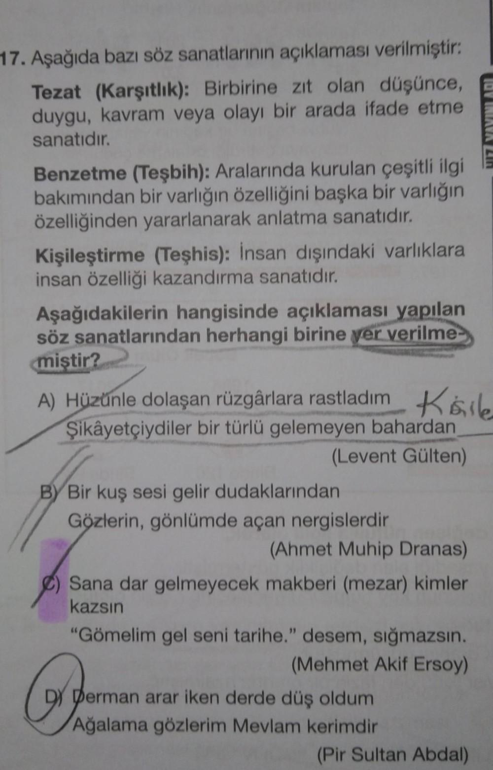 17. Aşağıda bazı söz sanatlarının açıklaması verilmiştir:
Tezat (Karşıtlık): Birbirine zit olan düşünce,
duygu, kavram veya olayı bir arada ifade etme
sanatıdır.
17 YAYINLADI
Benzetme (Teşbih): Aralarında kurulan çeşitli ilgi
bakımından bir varlığın özelli