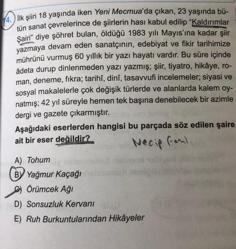 ilk şiiri 18 yaşında iken Yeni Mecmua'da çıkan, 23 yaşında bü-
tün sanat çevrelerince de şiirlerin hasi kabul edilip "Kaldırımlar
Şairi” diye şöhret bulan, öldüğü 1983 yılı Mayıs'ına kadar şiir
yazmaya devam eden sanatçının, edebiyat ve fikir tarihimize
mü