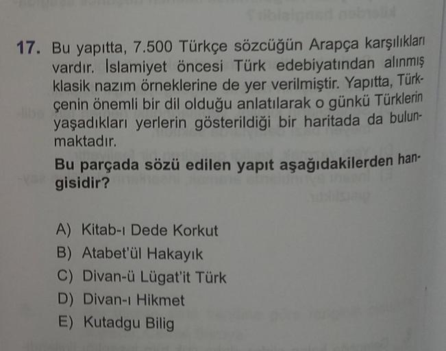 17. Bu yapıtta, 7.500 Türkçe sözcüğün Arapça karşılıkları
vardır. İslamiyet öncesi Türk edebiyatından alınmış
klasik nazım örneklerine de yer verilmiştir
. Yapıtta, Türk-
çenin önemli bir dil olduğu anlatılarak o günkü Türklerin
yaşadıkları yerlerin göster