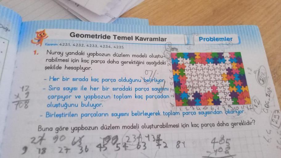 Doğu
Geometride Temel Kavramlar
Problemler
Kazanım: 4.2.3.1., 4.2.3.2., 4.2.3.3., 4.2.3.4., 4.2.3.5.
702
1. Nuray yandaki yapbozun düzlem modeli oluştu-
rabilmesi için kaç parça daha gerektiğini aşağıdaki
şekilde hesaplıyor.
- Her bir sırada kaç parça oldu