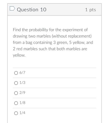 Find the probability for the experiment of drawing two marbles (without replacement) from a bag containing 3 green, 5 yellow, and 2 red marbles such that both marbles are yellow.
(A) 6/7
(B) 1/3
(C) 2/9
(D) 1/8
(E) 1/4