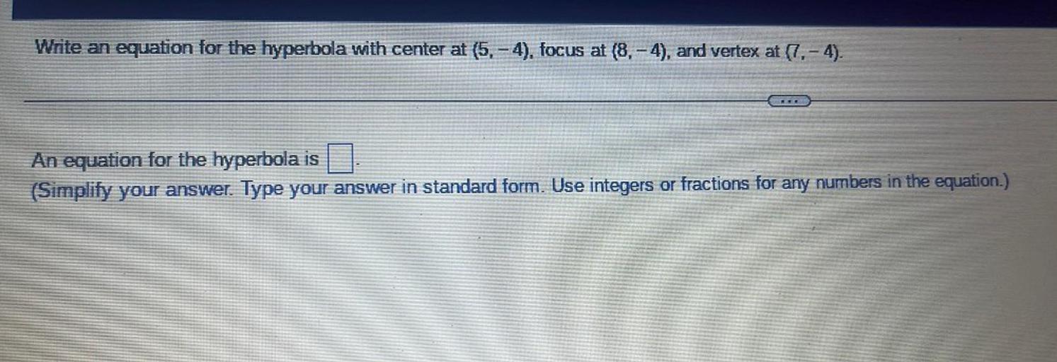 Write an equation for the hyperbola with center at (5, – 4), focus at (8, – 4), and vertex at (7, - 4).