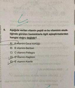 C
G
9.
Aşağıda verilen vitamin çeşidi ve bu vitaminin eksik-
liğinde görülen hastalıklarla ilgili eşleştirmelerden
hangisi doğru değildir?
A) A vitamini-Gece körlüğü
B) B vitamini-Beriberi
C) C vitamini-Pellegra
1
1
1
1
1
D) Đ vitamini-Ragitizm
E) E vitamini-Kısırlık
1
Motorola
- dimension