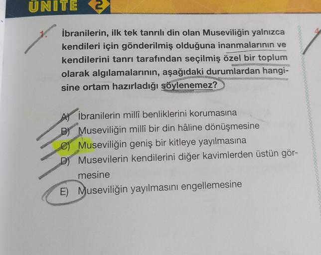 UNITE
2
İbranilerin, ilk tek tanrılı din olan Museviliğin yalnızca
kendileri için gönderilmiş olduğuna inanmalarının ve
kendilerini tanrı tarafından seçilmiş özel bir toplum
olarak algılamalarının, aşağıdaki durumlardan hangi-
sine ortam hazırladığı söylen