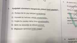 7.
Bir damla deniz,
3.
Aşağıdaki cümlelerin hangisinde yüklem basit yapılıdır?
Ey yoksunluklar
11
Altmış yıl yaşa
MIL
A) Buraya da bir çay bahçesi açılacakmış.
Ne kaldı anılar
B) Kuvvetli bir hafızası olduğu
söylenmekte.
Bu dizelerden
C) Keşke bu yaylayı daha önce görebilseydim.
yapım ve çekit
A) I ve II
D) Şiirin ne söylediği de dikkate alınmalı.
D)
E) Bilgisayarı tamirciye bırakır mısın?
8. Aşağıdaki c
hangisi gövd
