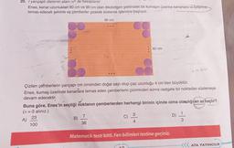 20. r yarıçaplı dairenin alanı or ile hesaplanır.
Enes, kenar uzunlukları 60 cm ve 90 cm olan dikdörtgen şeklindeki bir kumaşın üzerine kenarlara ve birbirine
temas edecek şekilde eş çemberler çizerek süsleme işlemine başlıyor.
90 cm
I
19V neoninio e
60 cm
jho
Çizilen çemberlerin yarıçapı cm cinsinden doğal sayı olup çap uzunluğu 4 cm'den büyüktür.
Enes, kumaş üzerinde kenarlara temas eden çemberlerin çiziminden sonra rastgele bir noktadan süslemeye
devam edecektir.
Buna göre, Enes'in seçtiği noktanın çemberlerden herhangi birinin içinde olma olasılığı en az kaçtır?
(It = 3 alınız.)
3
1
7
A)
B)
C)
D)
100
36
4
3
23
Matematik testi bitti. Fen bilimleri testine geçiniz.
<<< ATA YAYINCILIK
