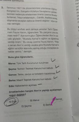 işaretleyiniz.
ma
han
3.
ve
Temmuz 1921'de düzenlenmesi planlanan Eğitim
Kongresi'nin, Eskişehir Kütahya Savaşlarının şiddet-
lenmesi nedeniyle ertelenmesi önerisi üzerine Musta-
fa Kemal, "Hayır ertelemeyin... Cahillik, ilkellikle savas,
düşmanla savaştan