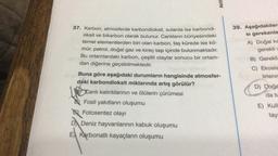 Aktit
39. Aşağıdakiler
si gerekenle
A) Doğal ka
gerekli
B) Gerekli
C) Ekosis
lirlenn
37. Karbon, atmosferde karbondioksit, sularda ise karbondi-
oksit ve bikarbon olarak bulunur. Canlıların bünyesindeki
temel elementlerden biri olan karbon, taş kürede ise