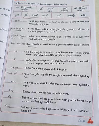 gereçlerde
Verilen sözcükleri ilgili olduğu açıklamanın önüne yazalım.
elektrikli aydınlatma
Pil
şehir
araçları
elektrikli Isınma
elektriği
araçları
lamba
elektrik
gku batarya kablo
güneş
pili
mamalıdır.
priz
ihtiyacı
Elektrik
Çeşitli kaynaklardan üretiler
