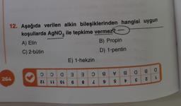 3
12. Aşağıda verilen alkin bileşiklerinden hangisi uygun
koşullarda AgNo, ile tepkime vermeze
A) Etin
B) Propin
C) 2-bütin
D) 1-pentin
E) 1-hekzin
8
a
0
O
a 3
3
8 a
V
3a
26/14
N
ZL
€
LL
OL
6
8
2
9
9
V