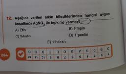 3
12. Aşağıda verilen alkin bileşiklerinden hangisi uygun
koşullarda AgNo, ile tepkime vermeze
A) Etin
B) Propin
C) 2-bütin
D) 1-pentin
E) 1-hekzin
8
a
0
O
a 3
3
8 a
V
3a
26/14
N
ZL
€
LL
OL
6
8
2
9
9
V
