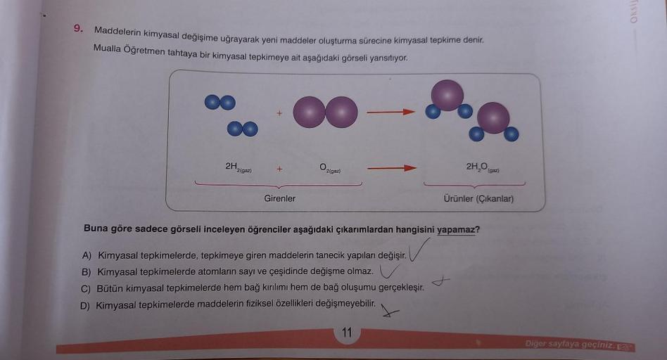 Oksi
9.
Maddelerin kimyasal değişime uğrayarak yeni maddeler oluşturma sürecine kimyasal tepkime denir.
Mualla Öğretmen tahtaya bir kimyasal tepkimeye ait aşağıdaki görseli yansitiyor.
od
oo
logo
2H
2(gaz)
0
2(gaz)
2H₂ (gaz)
+
Girenler
Ürünler (Çıkanlar)
B