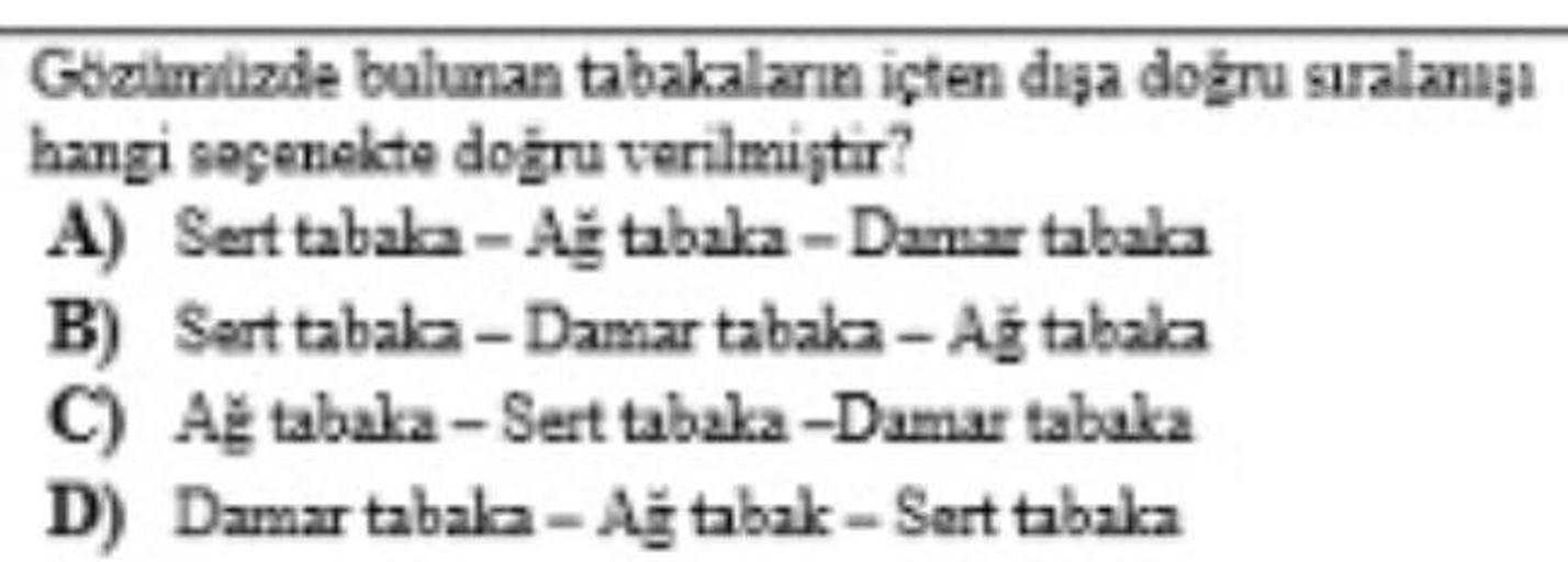 Gozlezde bulunan tabakaların içten dışa doğru sıralamaşa
hangi seçenekte doğru verilmiştir?
A) Sert tabaka - Ağ tabaka - Damkar tabaka
B) Sert tabaka -Damar tabaka - Ağ tabaka
C) Aš tabaka - Sert tabaka-Damar tabaka
D) Damar tabaka - Ağ tabak - Sart tabaka