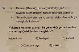 9. • Demirci (Manisa), Simav (Kütahya), Çine
Intelle
(Aydın), Milas (Muğla) başlıca çıkarılan alanlardır.
Seramik, porselen, cam, kaynak elektrotları ve boya
sanayinde kullanılır.
Yukarıda kullanım alanları ile çıkarıldığı yerleri verilen
maden aşağıdakile