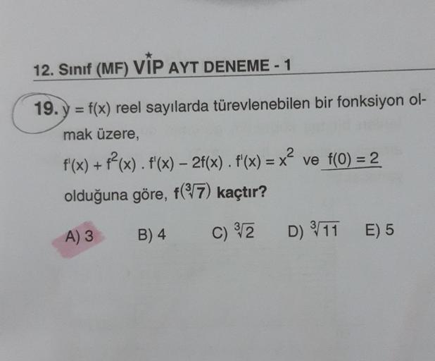 12. Sınıf (MF) VİP AYT DENEME-1
=
19. y = f(x) reel sayılarda türevlenebilen bir fonksiyon ol-
mak üzere.
f'(x) + f2(x). f'(x) – 2f(x). f'(x) = x² ve f(0) = 2
olduğuna göre, f(7) kaçtır?
2
A) 3
B) 4
C) 32
D) 11
E) 5
