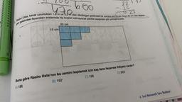 660
uza
025
22
13
- 20
gen şeklindeki fayansları aralarında hiç boşluk kalmayacak şekilde aşağıdaki gibi yerleştirecektir."
Rasim Usta, kenar uzunlukları 1,8 m ve 3,2 m olan dikdörtgen şeklindeki bir zemine eni 15 cm, boyu 20 cm olan de
2
20 cm
15 cm
DER CASTEEL
Buna göre Rasim Usta'nın bu zemini kaplamak için kaç tane fayansa ihtiyacı vardır?
B) 192
C) 196
D) 202
A) 186
6. Sınıf Matematik Soru Bankası
