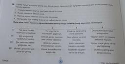 15. "Cümle Türleri konusunu işlemiş olan Emine Hanım, öğrencilerinden aşağıdaki hususlara göre örnek cümleler söyle-
melerini istemiştir.
1. Yüklemi isimden oluşmuş basit yapılı devrik bir cümle
2. Kuralli, olumlu ve fiilimsili cümle
3. Biçimce olumlu, anlamca olumsuz bir fiil cümlesi
4. Herhangi bir öge ortaklığı bulunan ve bağlacı olan bir cümle
Buna göre Emine Hanım'ın öğrencilerinden istemiş olduğu örnekler hangi seçenekte verilmiştir?
4
1
3
2
A)
Onunla konuştum fakat
Tek derdi, herkes
Yol boyunca bir
Elinde ne para kalmış
tarafından anlaşılmak.
anlaşmadım.
huzursuzluk yaşamıştı.
ne de malzeme.
B)
Çok yorgunmuş Gelecek günler hepimize
Beni yıllarca ne aradı
Kitapları aldım ve masama
Mustafa'nın kardeşi.
dikkatlice koydum.
yeni umutlar vadediyor.
C) Çok yalnızmış ablası
Bütün bu olayların
Bütün olanlardan Ahmet oraya gitmiş ve her
gittiğinden beri.
arkasında olan bendim. haberim yok değil.
şeyi öğrenmiş.
D) Burası, gerçekten çok Çocuk, buzda kayınca Saatlerdir ne gelen Dükkâna gitmiş ama
güzel bir yermiş
kolu kırıldı.
var ne de arayan.
kimse yokmuş.
ne sordu.
TÜRKÇE
oo
8
Diğer sayfaya geciniz
