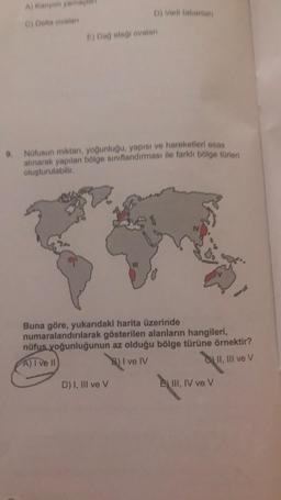 A Ranven van
D) Vadbanian
c) Dalta vastaan
Dag ate i ovalan
0. Nofusun miktan, yoğunluğu, yapısı ve hareketleri osas
alınarak yapılan bölge sınıflandırması ile farklı bölge toren
oluşturulabilir
Buna göre, yukarıdaki harita üzerinde
numaralandırılarak göst