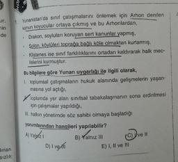 POH
ur.
nin
de
1 Yunanistan'da sınıf çatışmalarını önlemek için Arhon denilen
kanun koyucular ortaya çıkmış ve bu Arhonlardan,
Drakon, soyluları koruyan sert kanunlar yapmış,
Solon, köylüleri toprağa bağlı köle olmaktan kurtarmış,
Klistenes ise sinif farkl