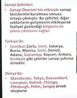 Sanayi Şehirleri:
Sanayi Devrimi'nin etkisiyle sanayi
tesislerinin kurulması sonucu
ortaya çıkmıştır. Bu şehirler, diğer
sektörlerin gelişmesini etkileyerek
faaliyet gösterdiği bölgenin ön
plana çıkmasını sağlar.
Türkiye'de:
İstanbul, Çorlu, İzmit, Sakarya