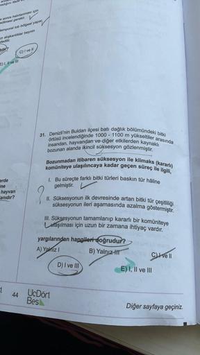 C
anile
nadığını ifade
a sonra hatırlanması için
edilmesi gerekir.
temporal lob bölgesi yapar,
uzi alışkanlıklar beynin
dedilir.
bud?
C) I ve 11
E) I, II ve III
erde
ine
hayvan
anıdır?
31. Denizli'nin Buldan ilçesi batı dağlık bölümündeki bitki
örtüsü ince