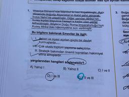 ap kagidin
Sosyal
Testi için ayrilan
1. Muaviye Dönemi'nde İstanbul iki kez kuşatılmıştır. Aynı
dönemde doğuda Afganistan'ın Kabil şehri alınarak
İndüs Nehri'ne ulaşılmıştır. Diğer yandan Afrika'nın
kuzey kıyıları boyunca Cezayir'e kadar olan yerler
fethedilmiştir. Böylece Doğu Roma İmparatorluğu'nun
Kuzey Afrika'daki hâkimiyetine son verilmiştir.
Bu bilgilere bakılarak Emeviler ile ilgili;
3. Boğa
gemil
Boğa
dene
bütço
Sev
aşa
A) €
1. Askeri ve siyasi açıdan güçlü bir devlet
kurmuşlardır...
H. Çok uluslu toplum yapısına sahiptirler.
III. Stratejik bakımdan önemli toprakları hakimiyet
altına almışlardir.
yargılarından hangileri söylenebilir?
A) Yalnız
B) Yalnız 11
C) I ve II
D) I ye III
E) I, II ve III