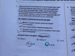 ap kagidin
Sosyal
Testi için ayrilan
1. Muaviye Dönemi'nde İstanbul iki kez kuşatılmıştır. Aynı
dönemde doğuda Afganistan'ın Kabil şehri alınarak
İndüs Nehri'ne ulaşılmıştır. Diğer yandan Afrika'nın
kuzey kıyıları boyunca Cezayir'e kadar olan yerler
fethedilmiştir. Böylece Doğu Roma İmparatorluğu'nun
Kuzey Afrika'daki hâkimiyetine son verilmiştir.
Bu bilgilere bakılarak Emeviler ile ilgili;
3. Boğa
gemil
Boğa
dene
bütço
Sev
aşa
A) €
1. Askeri ve siyasi açıdan güçlü bir devlet
kurmuşlardır...
H. Çok uluslu toplum yapısına sahiptirler.
III. Stratejik bakımdan önemli toprakları hakimiyet
altına almışlardir.
yargılarından hangileri söylenebilir?
A) Yalnız
B) Yalnız 11
C) I ve II
D) I ye III
E) I, II ve III
