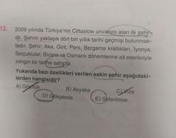 12.
2009 yılında Türkiye'nin Cittaslow unvanını alan ilk şehir
dir. Şehrin yaklaşık dört bin yıllık tarihi geçmişi bulunmak-
tadır. Şehir; Aka, Girit, Pers, Bergama krallıkları, İyonya,
Selçuklular, Bizans ve Osmanlı dönemlerine ait eserleriyle
zengin bir