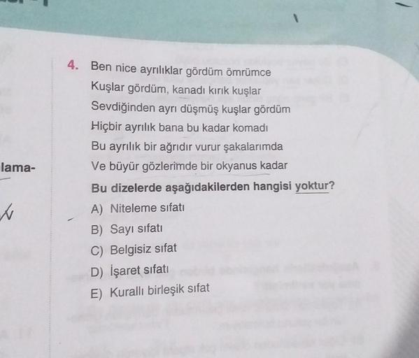 -
4. Ben nice ayrılıklar gördüm ömrümce
Kuşlar gördüm, kanadı kırık kuşlar
Sevdiğinden ayrı düşmüş kuşlar gördüm
Hiçbir ayrılık bana bu kadar komadi
Bu ayrılık bir ağrıdır vurur şakalarımda
Ve büyür gözlerimde bir okyanus kadar
Bu dizelerde aşağıdakilerden